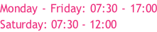 Monday - Friday: 07:30 - 17:00  Saturday: 07:30 - 12:00